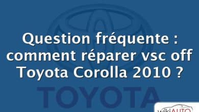 Question fréquente : comment réparer vsc off Toyota Corolla 2010 ?