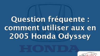 Question fréquente : comment utiliser aux en 2005 Honda Odyssey