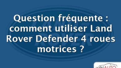 Question fréquente : comment utiliser Land Rover Defender 4 roues motrices ?