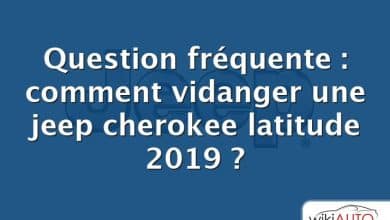 Question fréquente : comment vidanger une jeep cherokee latitude 2019 ?