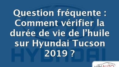 Question fréquente : Comment vérifier la durée de vie de l’huile sur Hyundai Tucson 2019 ?