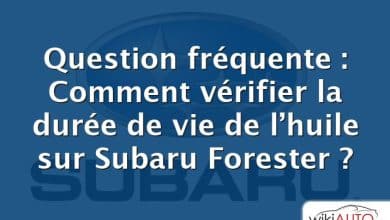 Question fréquente : Comment vérifier la durée de vie de l’huile sur Subaru Forester ?