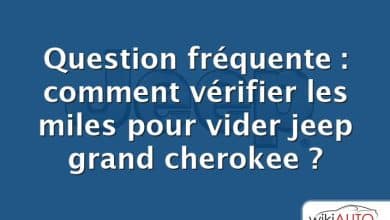 Question fréquente : comment vérifier les miles pour vider jeep grand cherokee ?