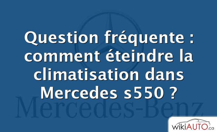 Question fréquente : comment éteindre la climatisation dans Mercedes s550 ?