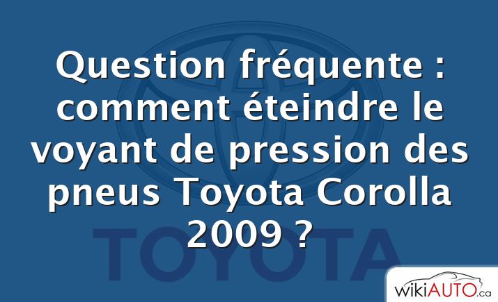 Question fréquente : comment éteindre le voyant de pression des pneus Toyota Corolla 2009 ?