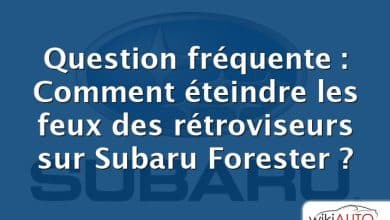 Question fréquente : Comment éteindre les feux des rétroviseurs sur Subaru Forester ?