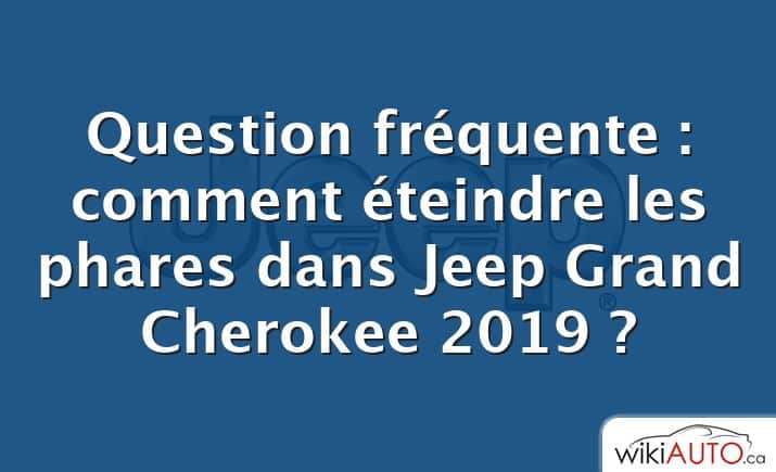 Question fréquente : comment éteindre les phares dans Jeep Grand Cherokee 2019 ?