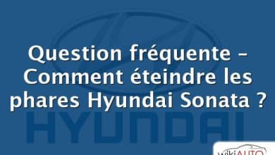 Question fréquente – Comment éteindre les phares Hyundai Sonata ?