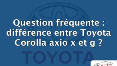 Question fréquente : différence entre Toyota Corolla axio x et g ?