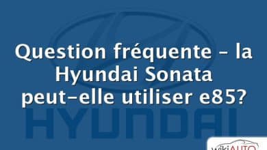 Question fréquente – la Hyundai Sonata peut-elle utiliser e85?
