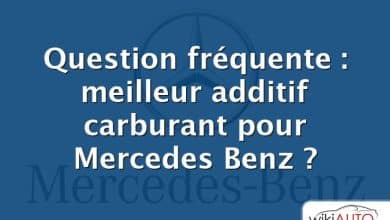 Question fréquente : meilleur additif carburant pour Mercedes Benz ?