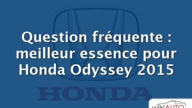 Question fréquente : meilleur essence pour Honda Odyssey 2015