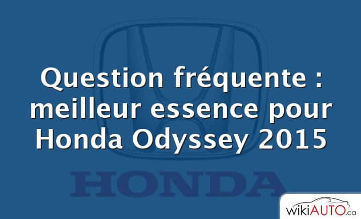 Question fréquente : meilleur essence pour Honda Odyssey 2015