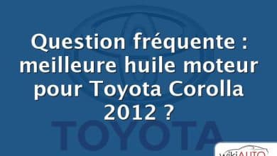 Question fréquente : meilleure huile moteur pour Toyota Corolla 2012 ?