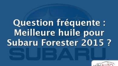 Question fréquente : Meilleure huile pour Subaru Forester 2015 ?
