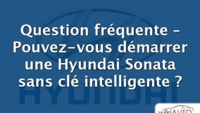 Question fréquente – Pouvez-vous démarrer une Hyundai Sonata sans clé intelligente ?