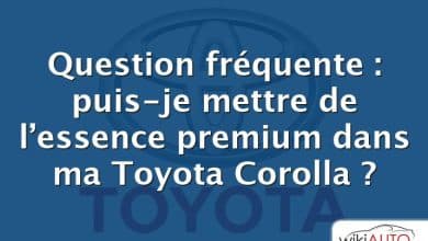 Question fréquente : puis-je mettre de l’essence premium dans ma Toyota Corolla ?