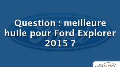 Question : meilleure huile pour Ford Explorer 2015 ?