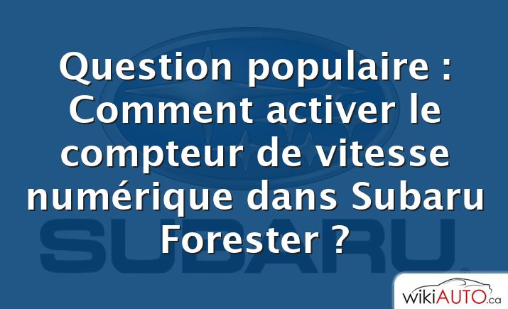Question populaire : Comment activer le compteur de vitesse numérique dans Subaru Forester ?