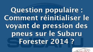 Question populaire : Comment réinitialiser le voyant de pression des pneus sur le Subaru Forester 2014 ?