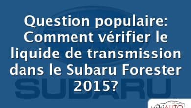 Question populaire: Comment vérifier le liquide de transmission dans le Subaru Forester 2015?