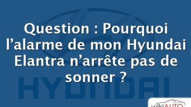 Question : Pourquoi l’alarme de mon Hyundai Elantra n’arrête pas de sonner ?