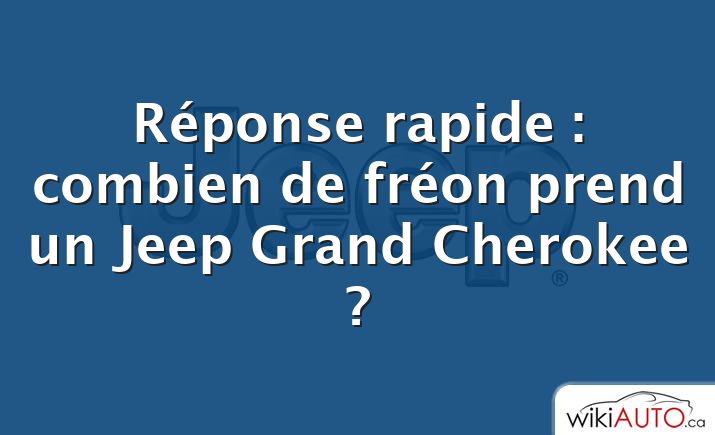 Réponse rapide : combien de fréon prend un Jeep Grand Cherokee ?