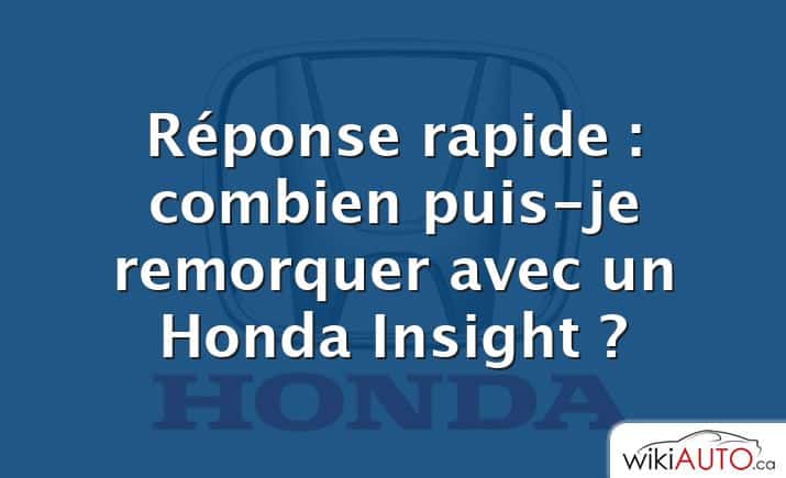 Réponse rapide : combien puis-je remorquer avec un Honda Insight ?