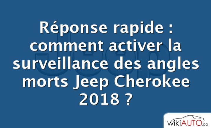 Réponse rapide : comment activer la surveillance des angles morts Jeep Cherokee 2018 ?