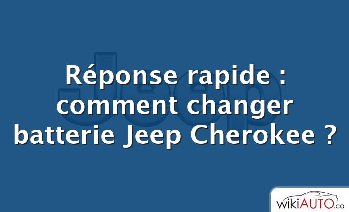Réponse rapide : comment changer batterie Jeep Cherokee ?