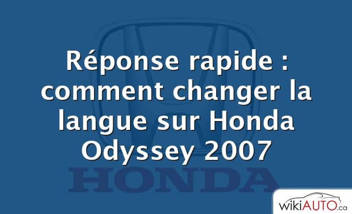 Réponse rapide : comment changer la langue sur Honda Odyssey 2007
