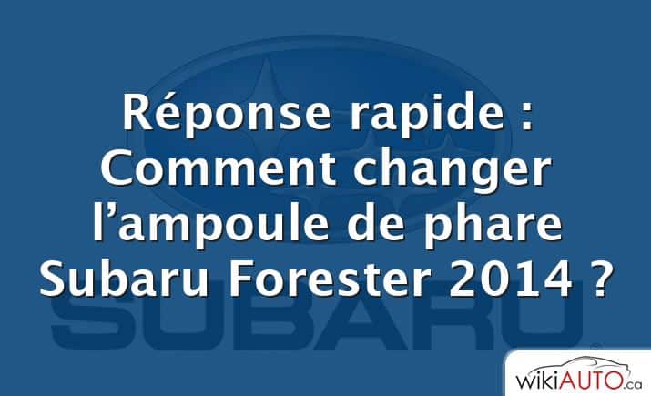 Réponse rapide : Comment changer l’ampoule de phare Subaru Forester 2014 ?