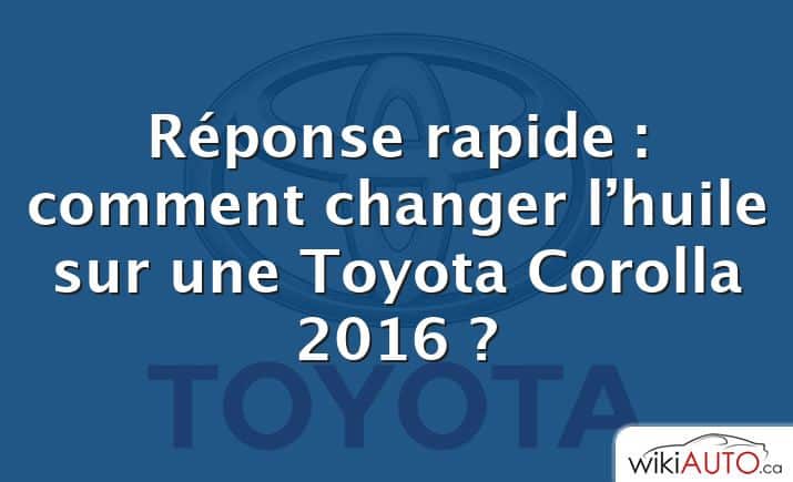 Réponse rapide : comment changer l’huile sur une Toyota Corolla 2016 ?