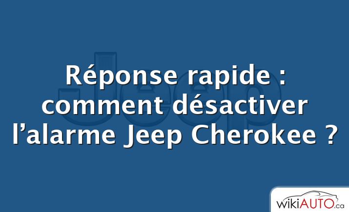 Réponse rapide : comment désactiver l’alarme Jeep Cherokee ?