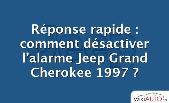 Réponse rapide : comment désactiver l’alarme Jeep Grand Cherokee 1997 ?