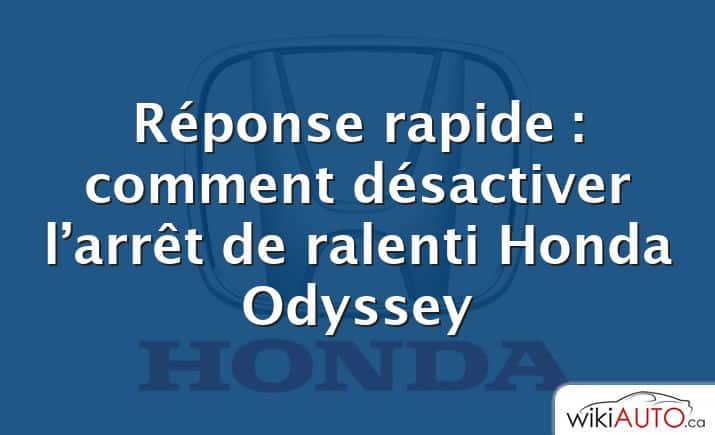 Réponse rapide : comment désactiver l’arrêt de ralenti Honda Odyssey