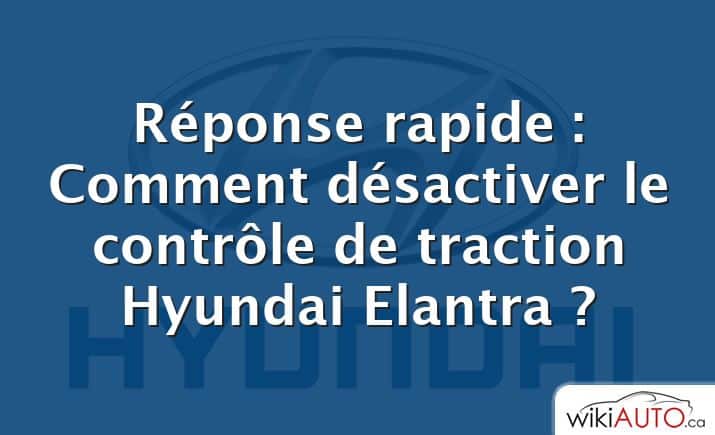 Réponse rapide : Comment désactiver le contrôle de traction Hyundai Elantra ?
