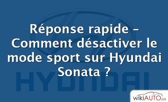 Réponse rapide – Comment désactiver le mode sport sur Hyundai Sonata ?