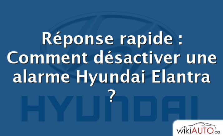 Réponse rapide : Comment désactiver une alarme Hyundai Elantra ?