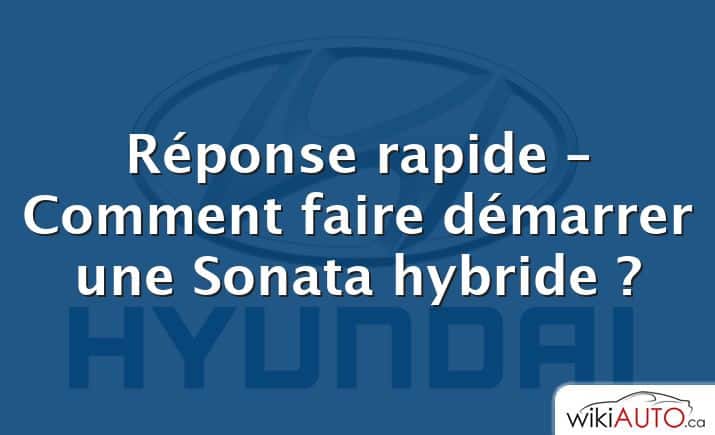 Réponse rapide – Comment faire démarrer une Sonata hybride ?