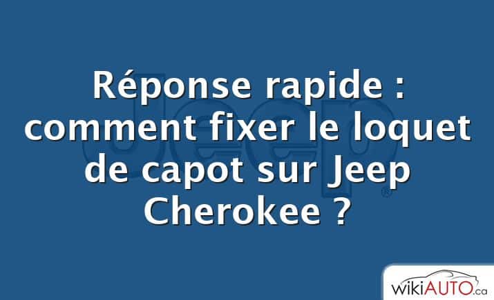 Réponse rapide : comment fixer le loquet de capot sur Jeep Cherokee ?
