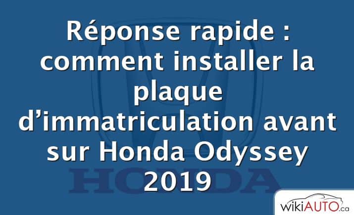 Réponse rapide : comment installer la plaque d’immatriculation avant sur Honda Odyssey 2019