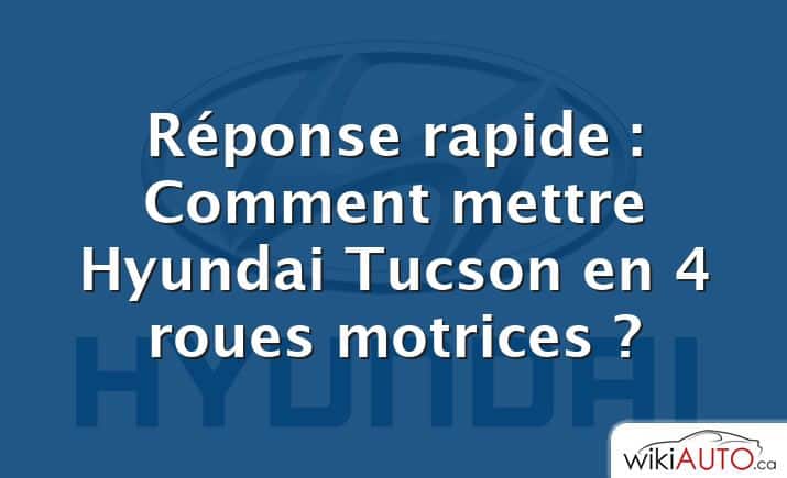 Réponse rapide : Comment mettre Hyundai Tucson en 4 roues motrices ?