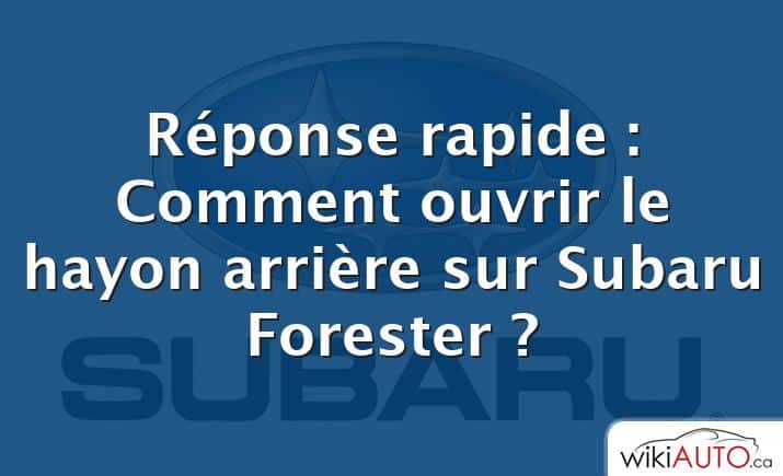 Réponse rapide : Comment ouvrir le hayon arrière sur Subaru Forester ?