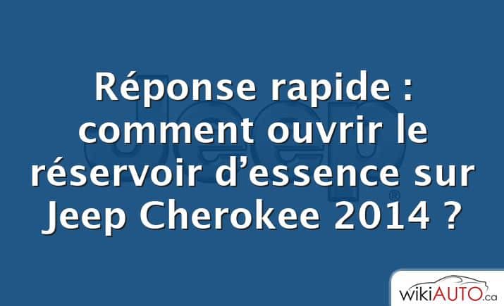 Réponse rapide : comment ouvrir le réservoir d’essence sur Jeep Cherokee 2014 ?