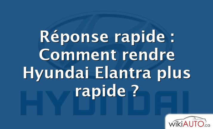 Réponse rapide : Comment rendre Hyundai Elantra plus rapide ?