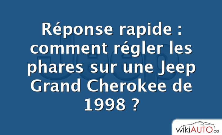 Réponse rapide : comment régler les phares sur une Jeep Grand Cherokee de 1998 ?