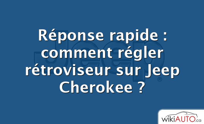 Réponse rapide : comment régler rétroviseur sur Jeep Cherokee ?