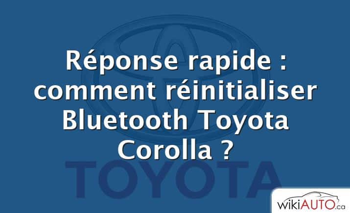 Réponse rapide : comment réinitialiser Bluetooth Toyota Corolla ?