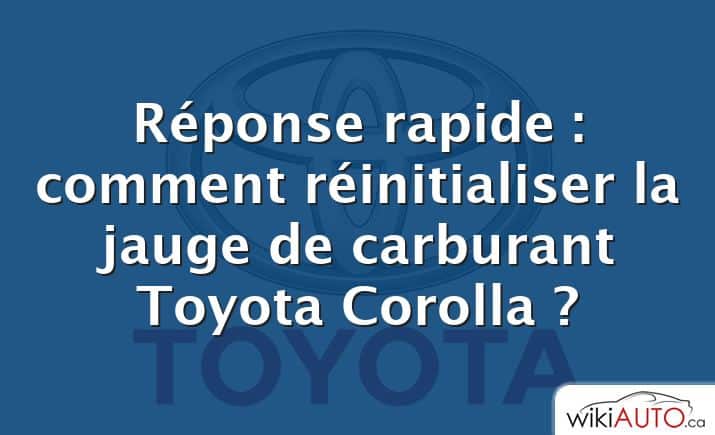 Réponse rapide : comment réinitialiser la jauge de carburant Toyota Corolla ?